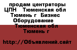 продам центраторы ЦПН - Тюменская обл., Тюмень г. Бизнес » Оборудование   . Тюменская обл.,Тюмень г.